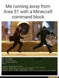 Me Running Away From Area 51 With A Minecraft Command Block Minecraft Commands Memes Funny Relatable Memes