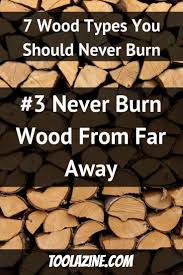 7 Types Of Wood You Should Never Burn Poisonous Toxic Firewood Toolazine Types Of Wood Wood Firewood