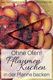 Unglaublich zart und einfach zuzubereiten. Kuchen In Der Pfanne Ohne Ofen Im Wohnmobil Backen Pflaumenkuchen Kochen Und Backen Im Wohnmobil De Pflaumenkuchen Kochen Und Backen Einfach Kostlich
