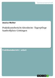 Ich stehe ihnen von anfang märz 2013 bis ende mai 2013 zur verfügung. Praktikumsbericht Altenheim Tagespflege Saathoffplatz Grin