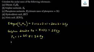 Calculate The Molar Mass Of The Following Substances A Ethyne C2h2 B Sulphur Molecule S8 C Phosphorus Molecule P4 Atomic Mass Of Phosporus 31 D Hydrochloric Acid Hcl E Nitric Acid Hno3