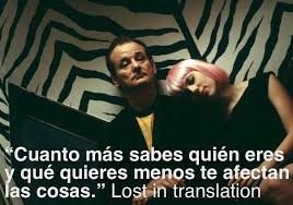 Cuanto Mas Sabes Quien Eres Y Que Quieres Menos Te Afectan Las Cosas Lost In Translation Guiones De Cine Cine Indie Peliculas Indie