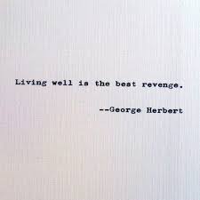 Let no one ever come to you without leaving happier. George Herbert Quote Living Well Is The Best Revenge Motivation Quote