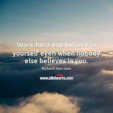 Work Hard And Believe In Yourself Even When Nobody Else Believes In You Idlehearts