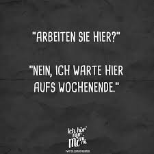 Arbeiten Sie Hier Nein Ich Warte Hier Aufs Wochenende Sarkastische Spruche Witzige Spruche Und Sarkasmus Spruche