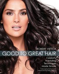 Good to Great Hair: Celebrity Hairstyling Techniques Made Simple by Robert  Vetica
