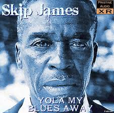 SKIP JAMES Yola My Blues Away