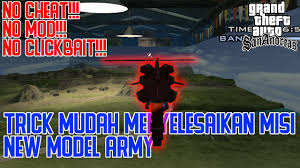 Misi akan menjelaskan apa yang terjadi di cutscene, apa tujuan anda, dan cara terbaik untuk pergi tentang mereka. Cara Mudah Menyelesaikan Misi New Model Army Gta San Andreas Youtube