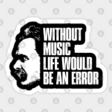 Nietzsche's music is described as an expression of his creative longing and of his artistic activity. Nietzsche Zarathustra Quote Without Music Life Would Be An Error Nietzsche Sticker Teepublic