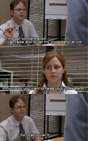 I Can Raise And Lower My Cholesterol At Will The Office Show Office Jokes Office Humor