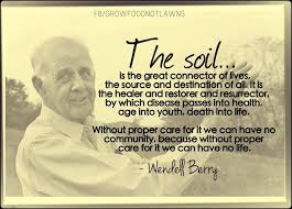 Quotations by wendell berry, american poet, born august 5, 1934. The Soil Is The Great Connector Of Our Lives The Source And Destination Of All Wendell Berry Great Quotes Mother Earth