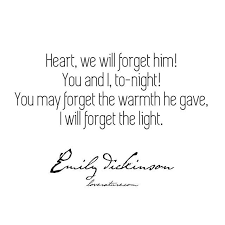 Heart We Will Forget Him You And I To Night You May Forget The Warmth He Gave I Will Forget The Literary Love Quotes Heart Quotes Emily Dickinson Quotes
