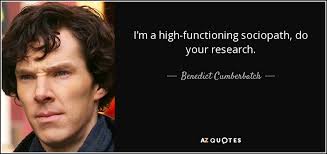 They mimic feeling and empathy to lure their prey and it rings hollow. Benedict Cumberbatch Quote I M A High Functioning Sociopath Do Your Research