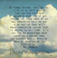As Human Beings Our Job In Life Is To Help People Realize How Rare And Valuable Each One Of Us Really Is Being Used Quotes Wisdom Quotes Life Quotes And Notes