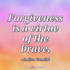 Forgiveness is a virtue of the brave. | PureLoveQuotes