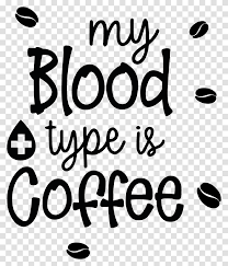 My Blood Type Is Coffee Vol Funny Coffee Quotes Svg Letter Handwriting Alphabet Transparent Png Pngset Com