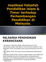 Pendidikan di malaysia adalah satu usaha berterusan ke arah memperkembangkan lagi potensi individu secara menyeluruh dan bersepadu untuk mewujudkan insan yang seimbang dan harmonis dari segi intelek, rohani, emosi dan jasmani. Implikasi Falsafah Pendidikan Islam Timur Terhadap Perkembangan 2