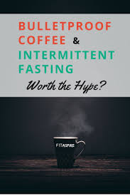 Bulletproof Coffee Intermittent Fasting Is It Worth The Hype Fitaspire Bulletproof Coffee Bulletproof Coffee Benefits Coffee Benefits
