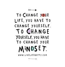 To Change Your Life You Have To Change Yourself To Change Yourself You Have To Change Your Mindset Be Yourself Quotes Image Quotes Growth Mindset Quotes