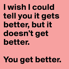 A visual essay by eli guerron. I Wish I Could Tell You It Gets Better But It Doesn T Get Better You Get Better Post By Sophh On Boldomatic