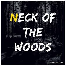 Neck Of The Woods Idiom Idioms Old Quotes Movies