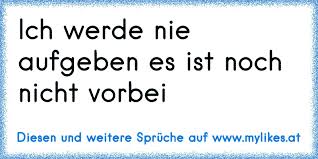 Ich Werde Nie Aufgeben Es Ist Noch Nicht Vorbei