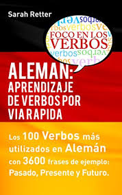 Aleman Aprendizaje De Verbos Por Via Rapida Los 100 Verbos Mas Usados En Aleman Con 3600 Frases De Ejemplo Pasado Presente Futuro Spanish Edition Kindle Edition By Retter Sarah Reference Kindle