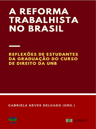 A reforma trabalhista e os impactos para as relações de trabalho no brasil. A Reforma Trabalhista No Brasil Reflexoes De Estudantes Da Graduacao Do Curso De Direito Da Universidade De Brasilia Min Pdf Expediente Lei Trabalhista