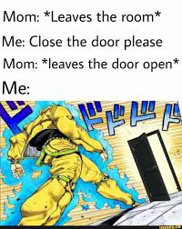 Mom Leaves The Room Me Close The Door Please Mom Ieaves The Door Open Ifunny Memes Jojo Memes Funny Memes