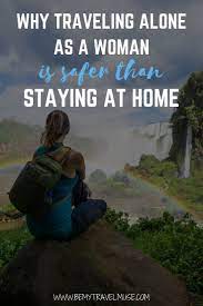 Why Traveling Alone As A Woman Is Safer Than Staying Home Travel Alone Solo Travel Quotes Solo Travel