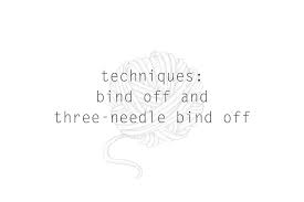 Say, you want to knit a loop shawl or a cowl (vertically). Techniques Bind Off And Three Needle Bind Off Quince Co