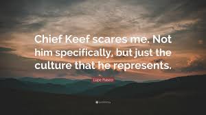 Im here to inspire best parody account of chief keef and fan page. Lupe Fiasco Quote Chief Keef Scares Me Not Him Specifically But Just The Culture That He