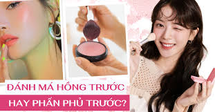 Đánh Má Hồng Trước Hay Phấn Phủ Trước Thì Đúng?