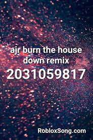 Find the song codes easily on this page! Ajr Burn The House Down Remix Roblox Id Roblox Music Codes Roblox Stranger Things Theme Parody Songs