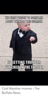 Buffalo weather.net is an online weather information and forecasting service for buffalo, new york. The First Person To Complain About The Heat This Summer Is Is Getting Thunder Punched In The Throat Cold Weather Memes The Buffalo News Meme On Me Me
