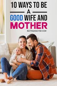 How To Be A Good Wife And Mother 10 Ways Good Wife Wife Advice Parenting Blog