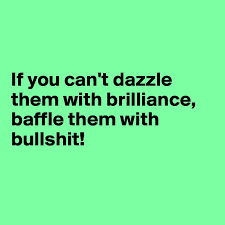 If You Can T Dazzle Them With Brilliance Baffle Them With Bullshit Post By Tcim On Boldomatic