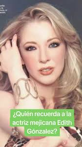 La legendaria actriz Edith González: Un tributo a su trayectoria