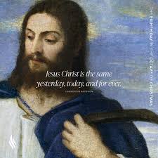 Jesus Christ is the same yesterday, today, and for ever."