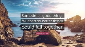 Here are some good inspiring quotes about eye. Marilyn Monroe Quote Sometimes Good Things Fall Apart So Better Things Could Fall Together