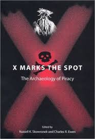 X Marks The Spot The Archaeology Of Piracy Editors Russell K Skowronek And Charles R Ewen Archaeology Piracy New Perspective