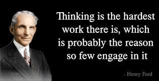 Henry Ford Thinking Is The Hardest Work There Is Which Is Probably The Reason So Few Engage In It Anand Damani