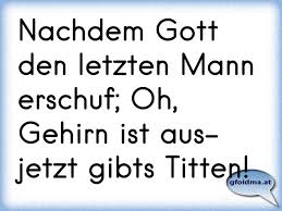 Der dicke dachdecker deckte das dicke dach. Nachdem Gott Den Letzten Mann Erschuf Oh Gehirn Ist Aus Jetzt Gibts Titten Osterreichische Spruche Und Zitate