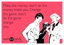Maybe you would like to learn more about one of these? Make The Money Don T Let The Money Make You Change The Game Don T Let The Game Change You Christmas Season Ecard