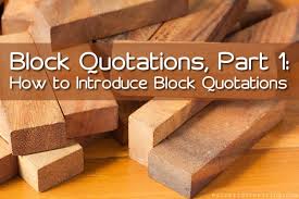 Start a block quotation on a new line and indent the whole block 0.5 in. Block Quotations Part 1 How To Introduce Block Quotations
