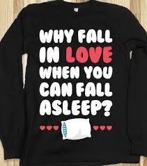 Why Fall In Love When You Can Fall Asleep Shirt Why Fall In Love Lazy Days Skreened T Shirts Organic Shirts Hoodies Kids Tees Baby One Pieces And Tote Bags Funny Outfits T Shirt Funny Shirts