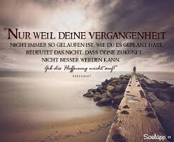 Nur Weil Deine Vergangenheit Nicht So Gelaufen Ist Wie Du Nachdenkliche Spruche Spruche Lebensweisheiten Spruche