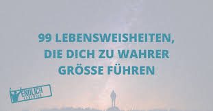 Lebensweisheiten eignen sich übrigens auch wunderbar für klassische glückwunschkarten oder grußkarten. 99 Lebensweisheiten Die Dich Zu Wahrer Grosse Fuhren