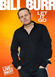Bill Burr Let It Go Bill Burr Funny Comedians Letting Go
