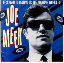Joe Meek : It's Hard To Believe It